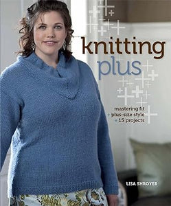 Knitting Plus: Mastering Fit, Plus-Size Style, 15 Projects Paperback – March 1, 2011